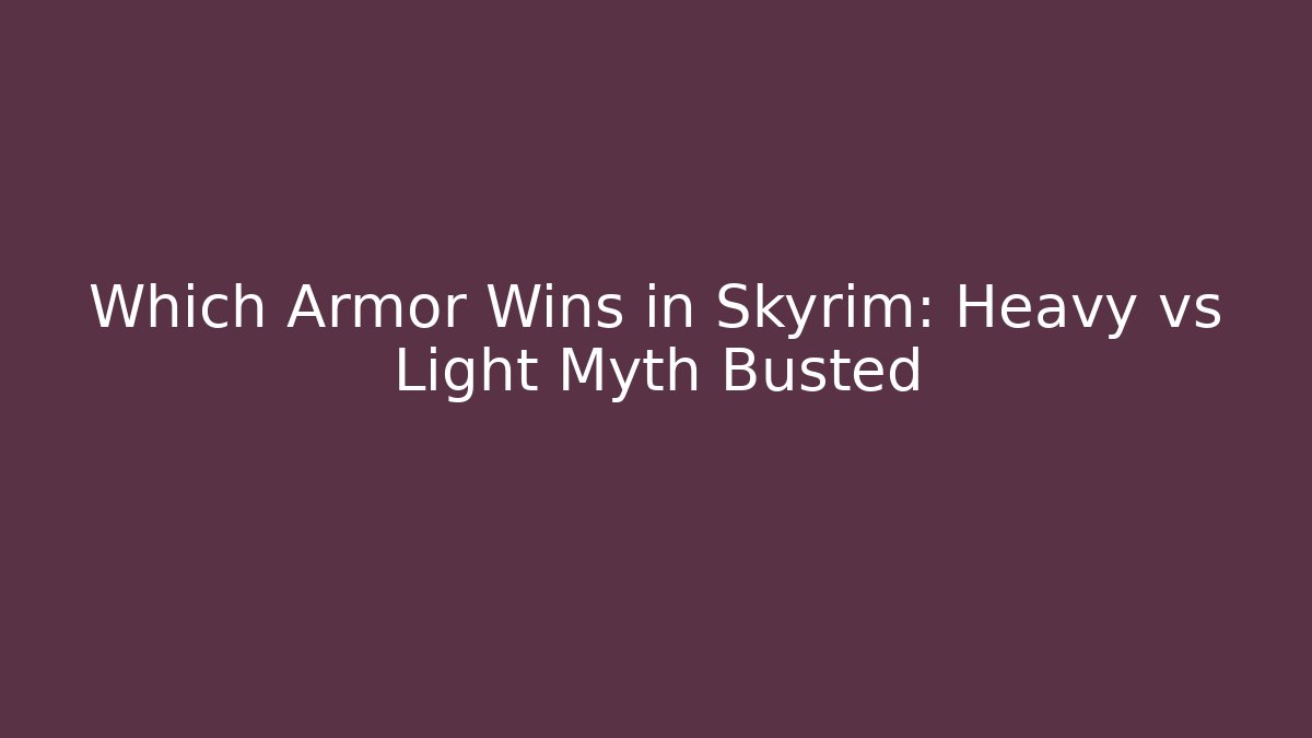 Which Armor Wins in Skyrim: Heavy vs Light Myth Busted