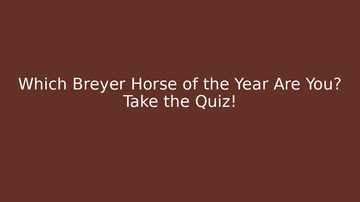 Which Breyer Horse of the Year Are You? Take the Quiz!