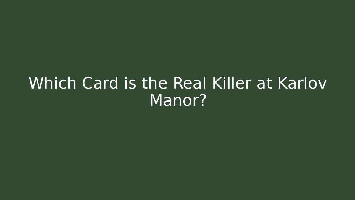 Which Card is the Real Killer at Karlov Manor?