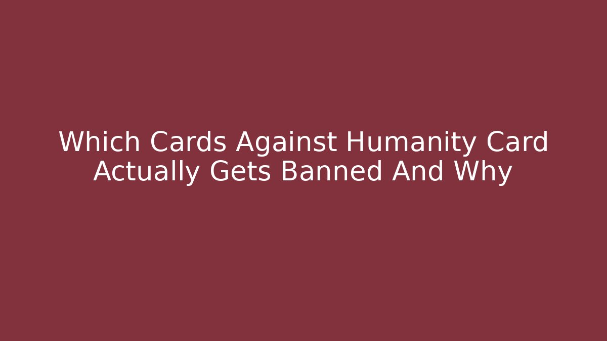 Which Cards Against Humanity Card Actually Gets Banned And Why - The Family Holidays