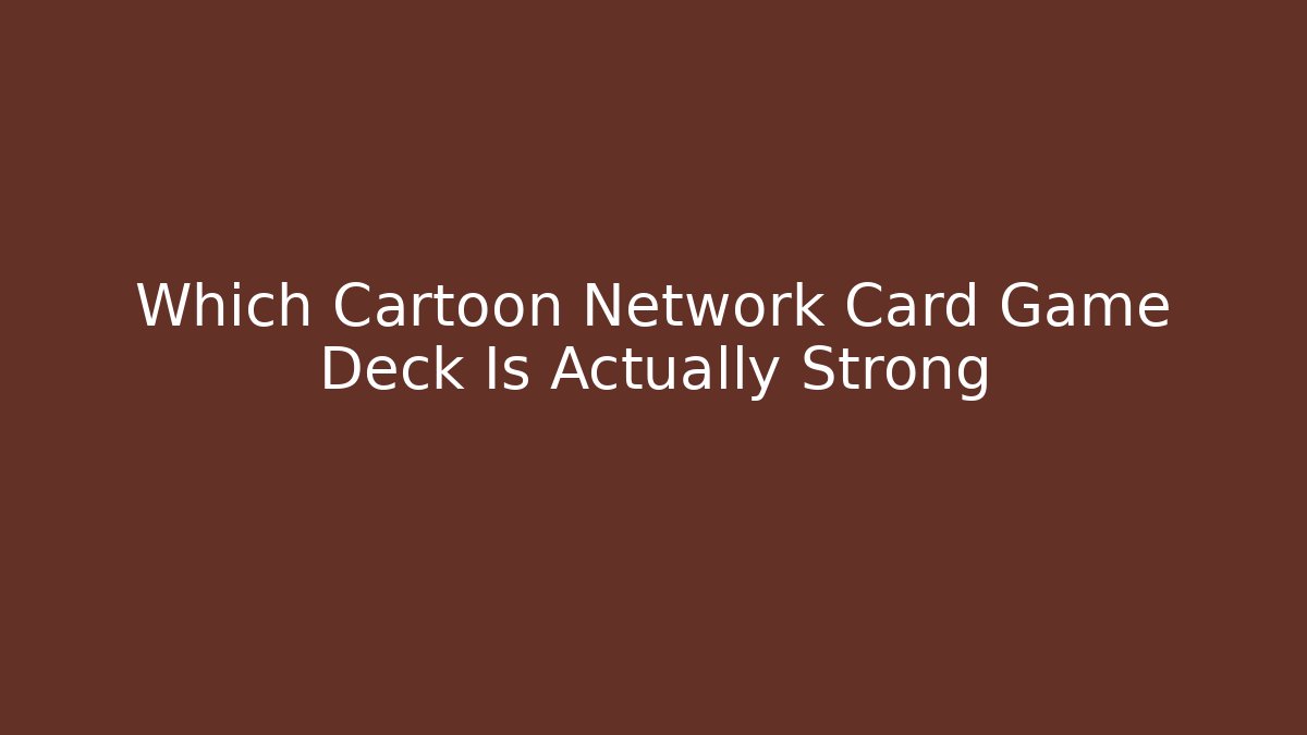 Which Cartoon Network Card Game Deck Is Actually Strong