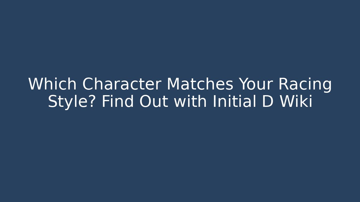 Which Character Matches Your Racing Style? Find Out with Initial D Wiki