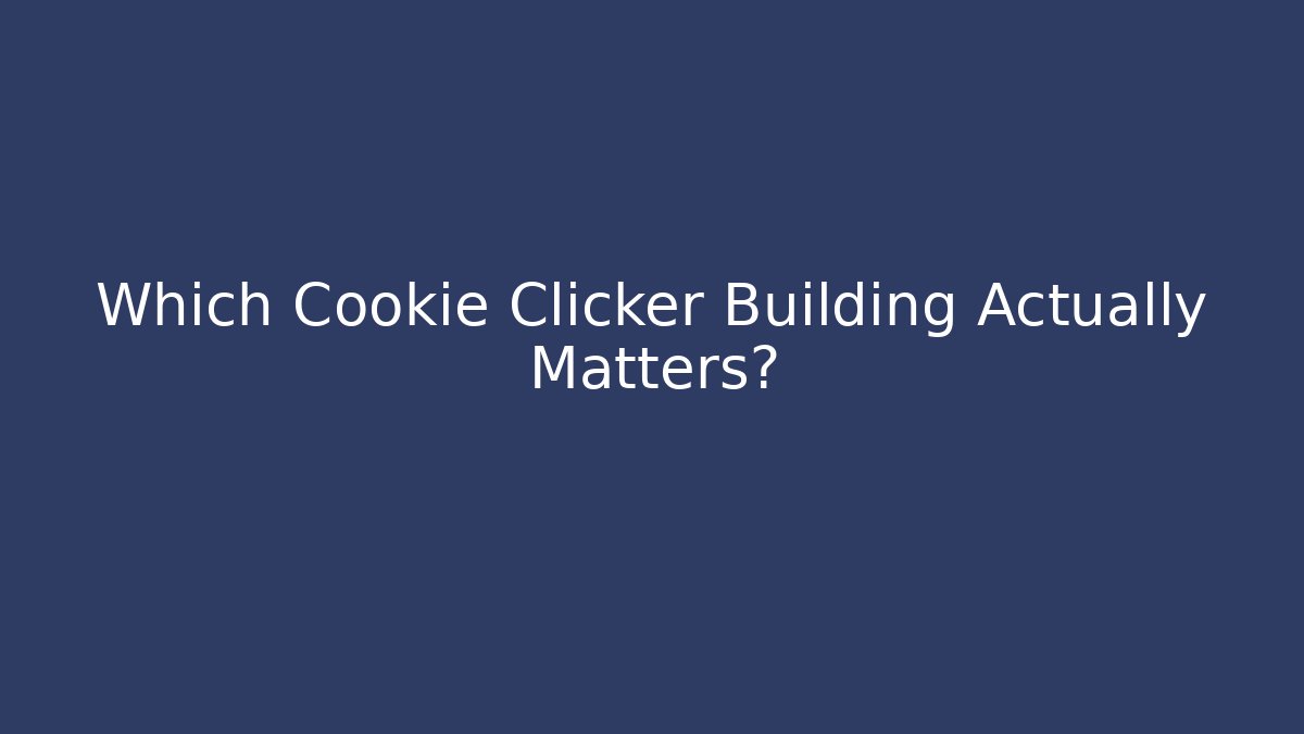 Which Cookie Clicker Building Actually Matters?