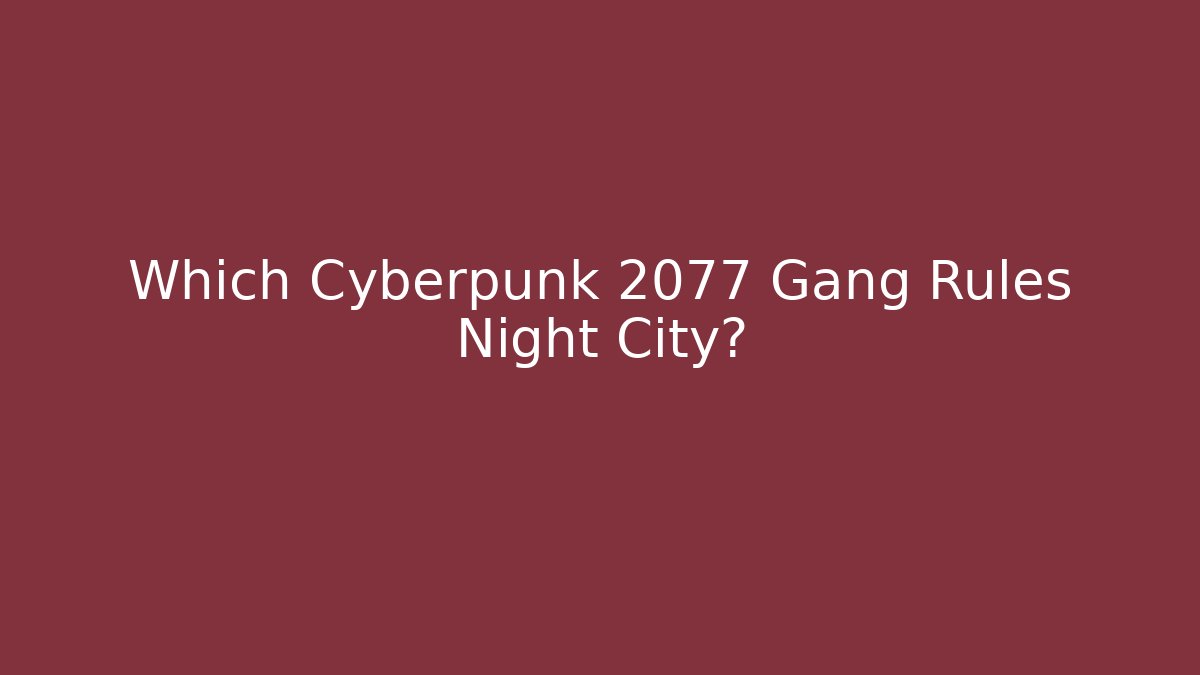 Which Cyberpunk 2077 Gang Rules Night City?