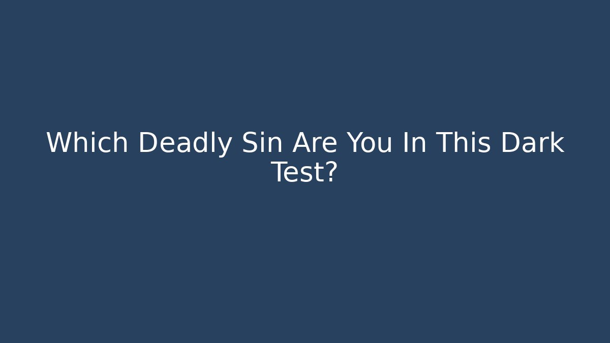Which Deadly Sin Are You In This Dark Test? - The Family Holidays