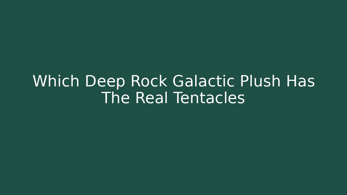 Which Deep Rock Galactic Plush Has The Real Tentacles