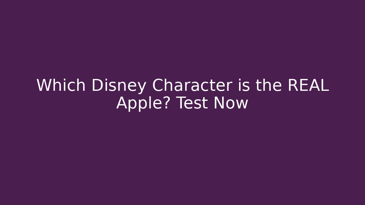 Which Disney Character is the REAL Apple? Test Now