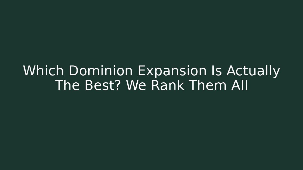 Which Dominion Expansion Is Actually The Best? We Rank Them All