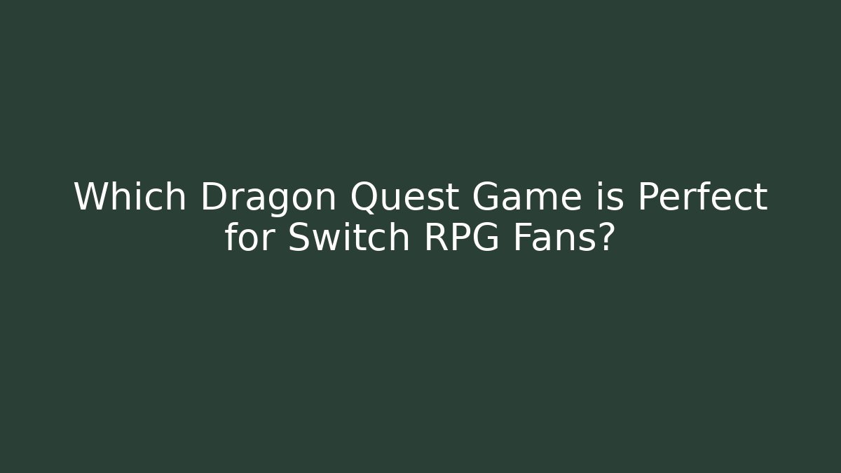 Which Dragon Quest Game is Perfect for Switch RPG Fans? - The Family Holidays