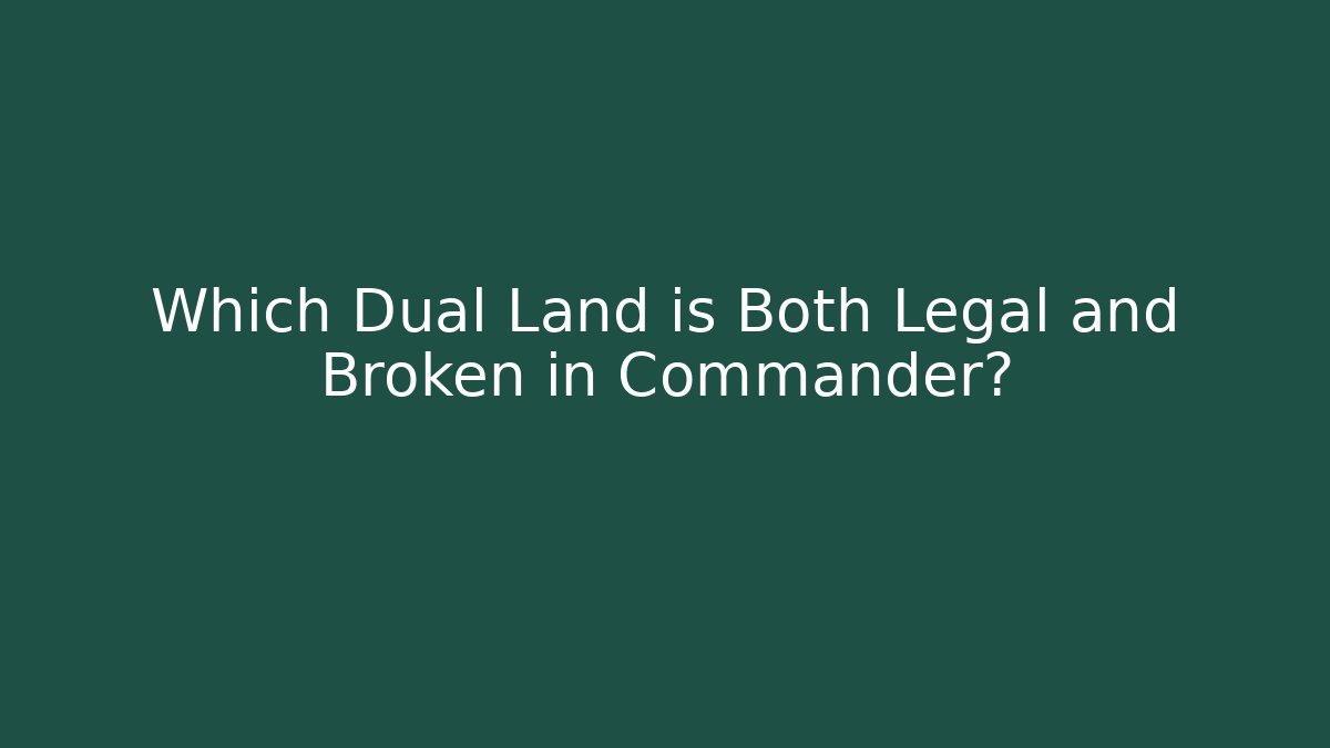 Which Dual Land is Both Legal and Broken in Commander?