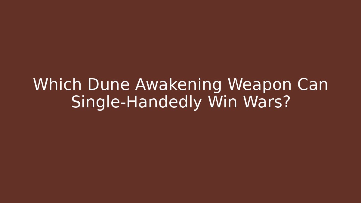 Which Dune Awakening Weapon Can Single-Handedly Win Wars?