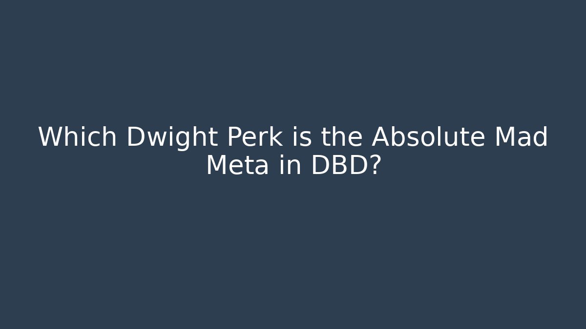Which Dwight Perk is the Absolute Mad Meta in DBD?
