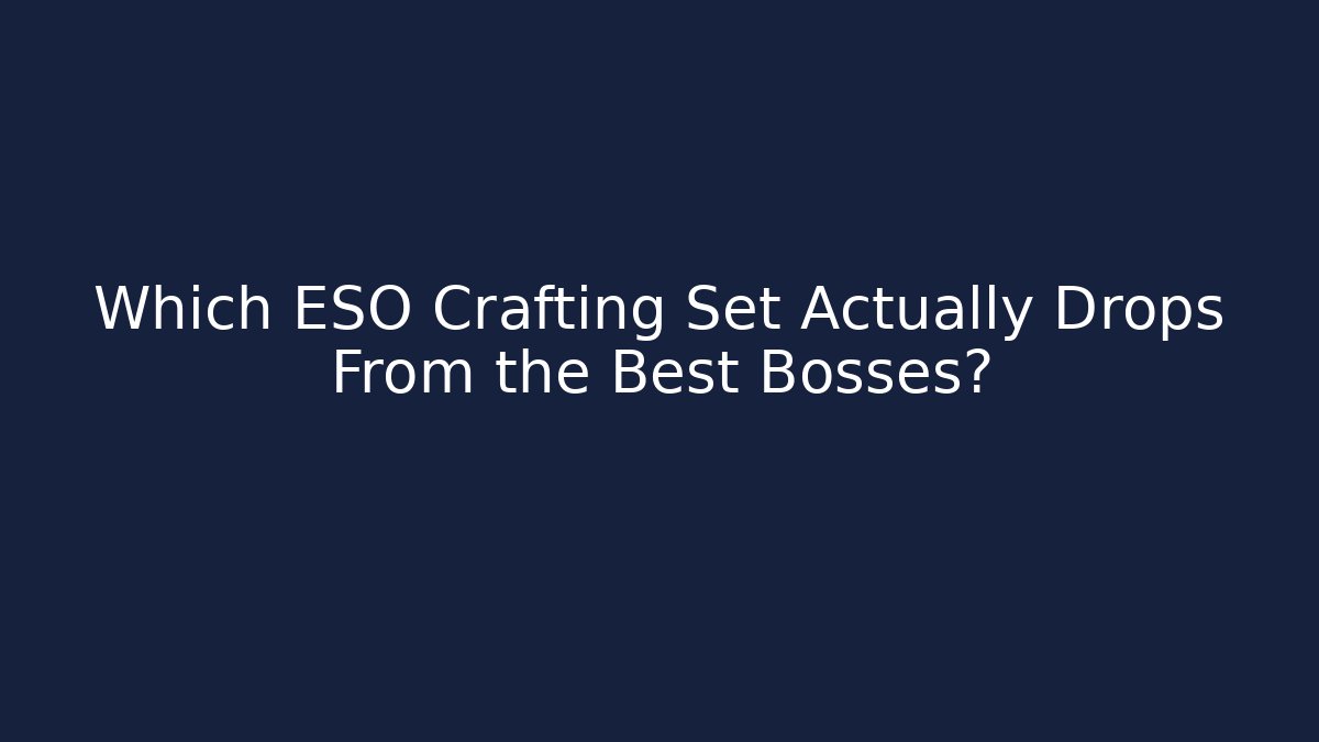 Which ESO Crafting Set Actually Drops From the Best Bosses?