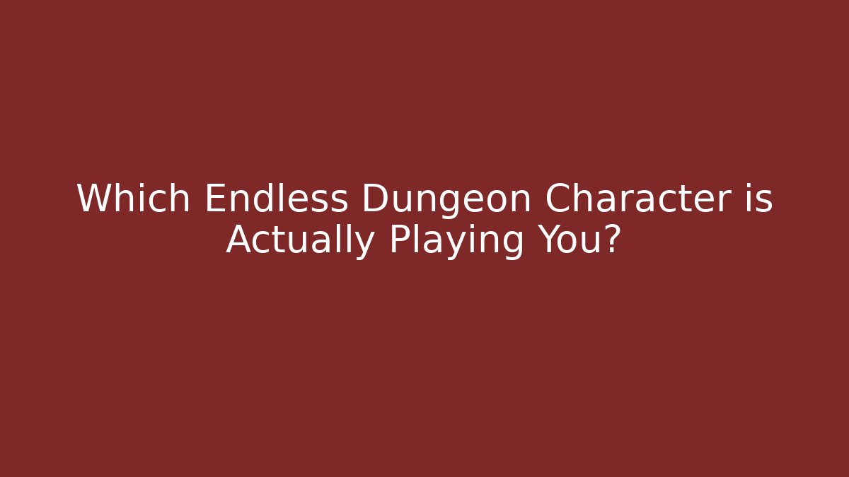 Which Endless Dungeon Character is Actually Playing You?