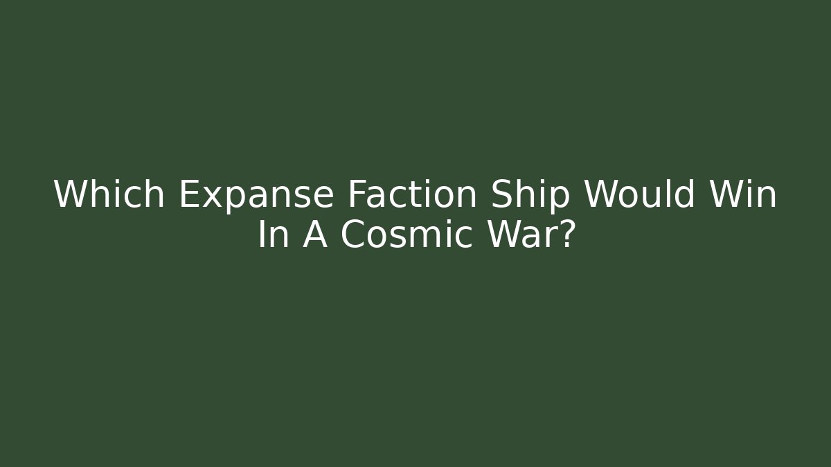 Which Expanse Faction Ship Would Win In A Cosmic War?