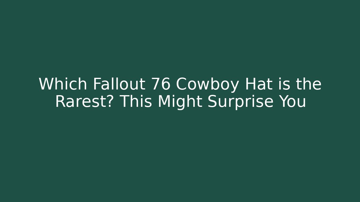 Which Fallout 76 Cowboy Hat is the Rarest? This Might Surprise You
