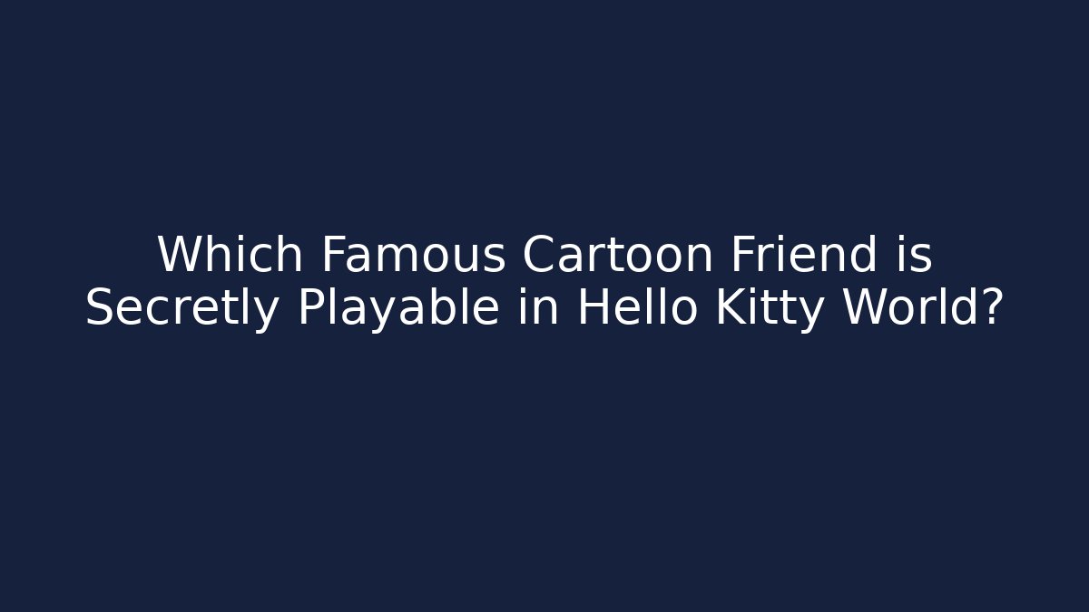 Which Famous Cartoon Friend is Secretly Playable in Hello Kitty World?