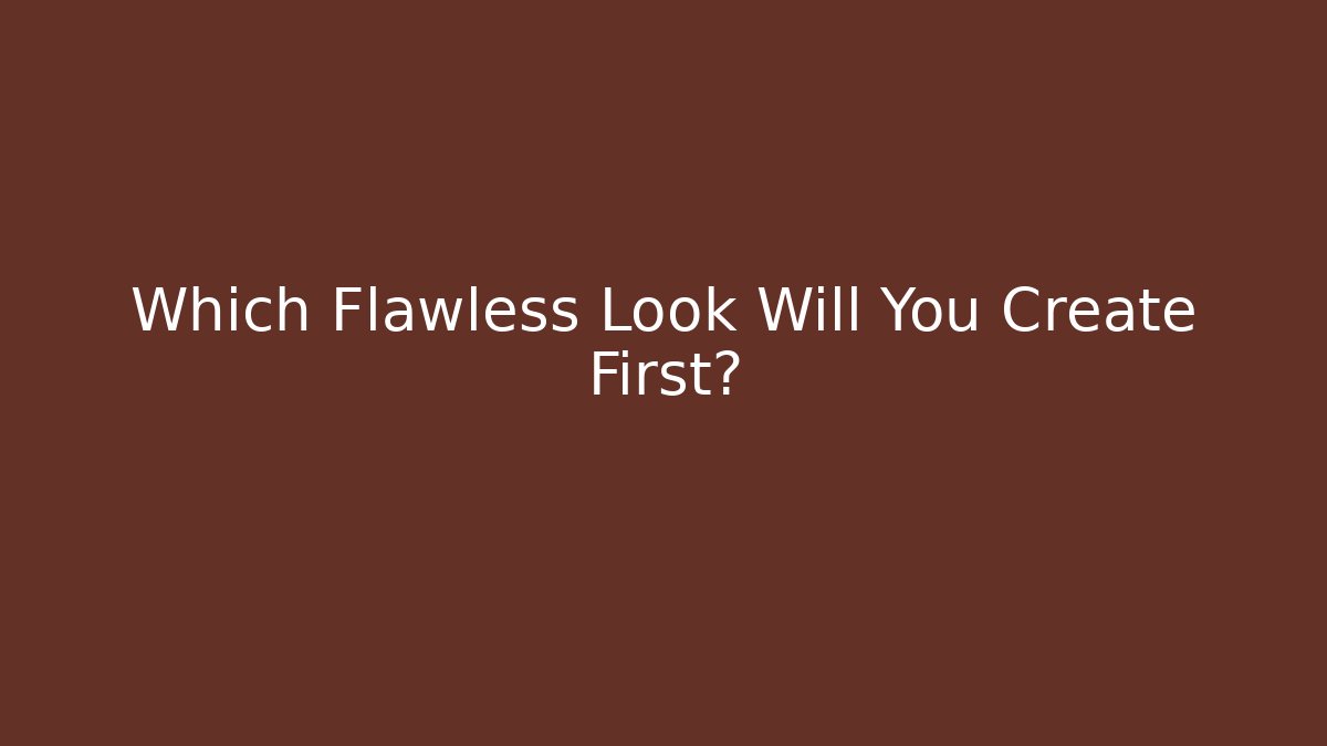 Which Flawless Look Will You Create First?