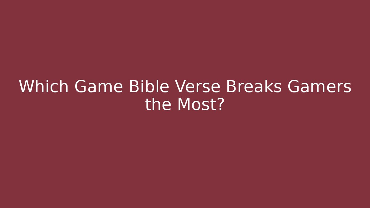 Which Game Bible Verse Breaks Gamers the Most?
