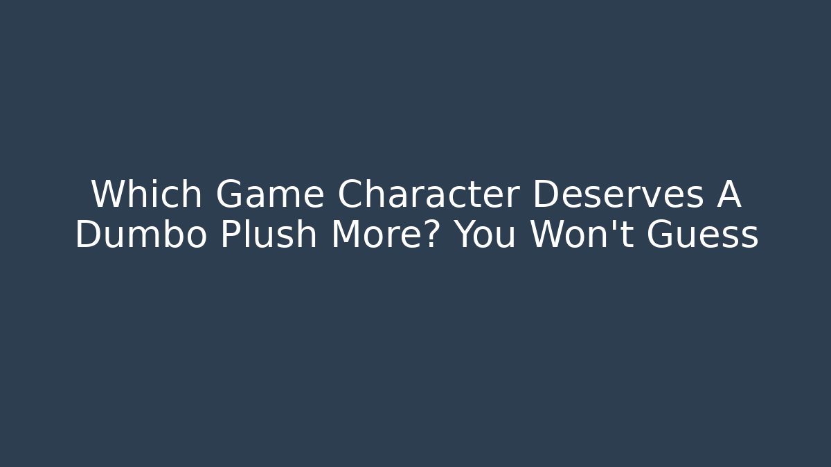 Which Game Character Deserves A Dumbo Plush More? You Won't Guess
