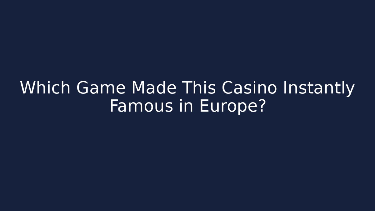 Which Game Made This Casino Instantly Famous in Europe?