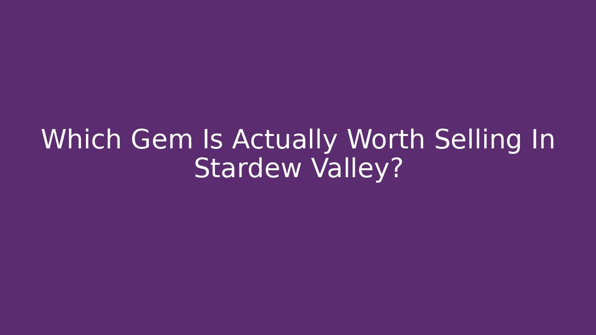 Which Gem Is Actually Worth Selling In Stardew Valley?