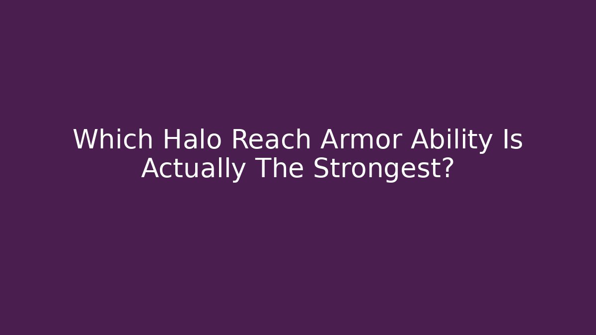 Which Halo Reach Armor Ability Is Actually The Strongest? - The Family Holidays
