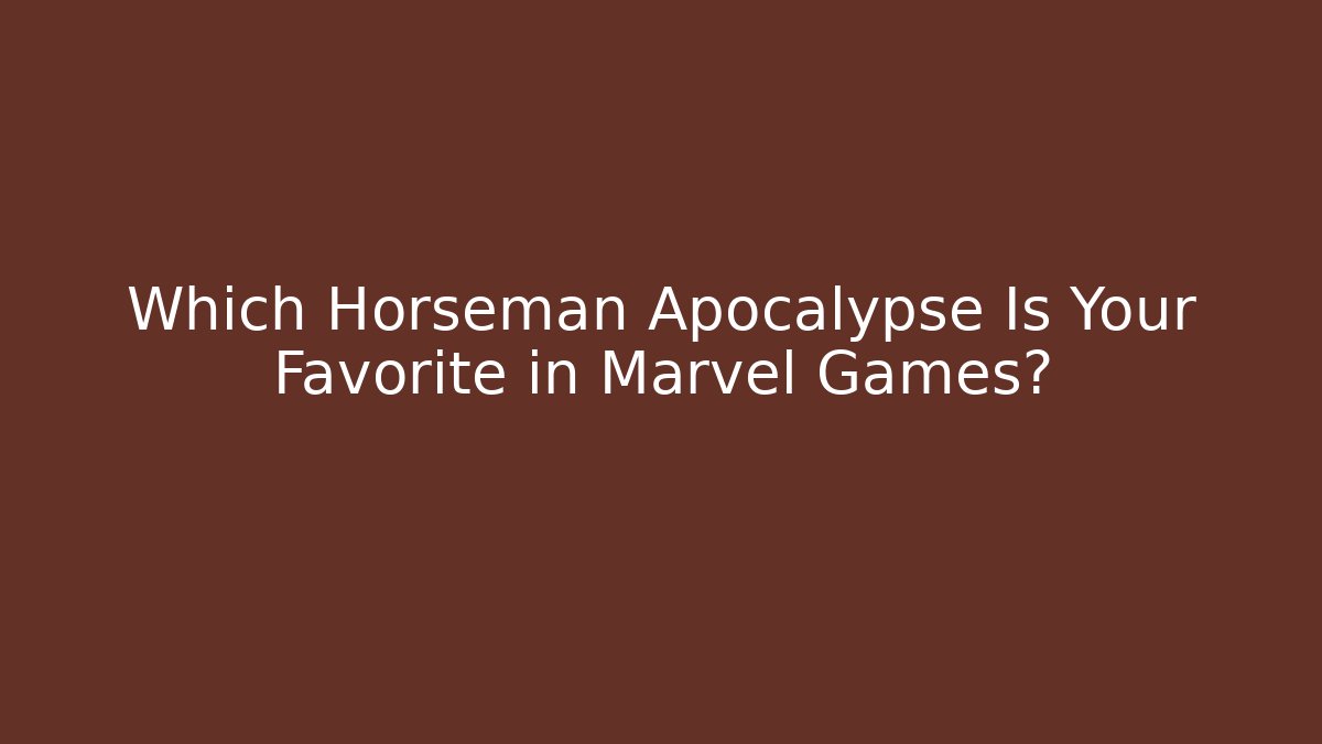 Which Horseman Apocalypse Is Your Favorite in Marvel Games?
