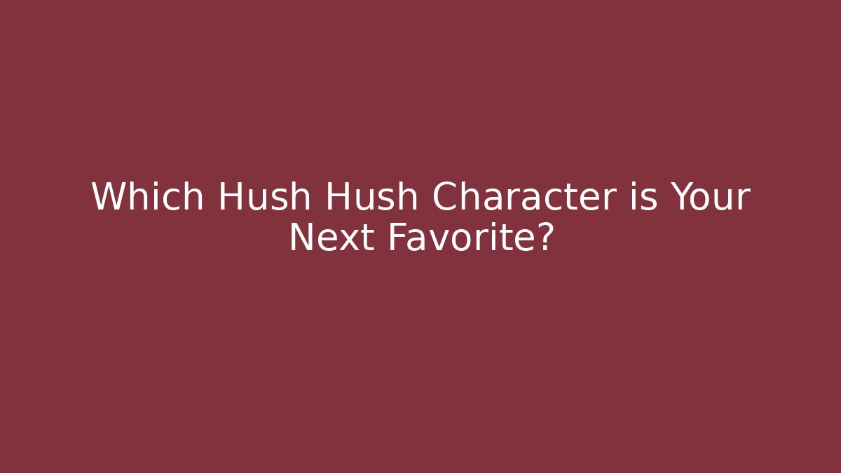 Which Hush Hush Character is Your Next Favorite? - The Family Holidays