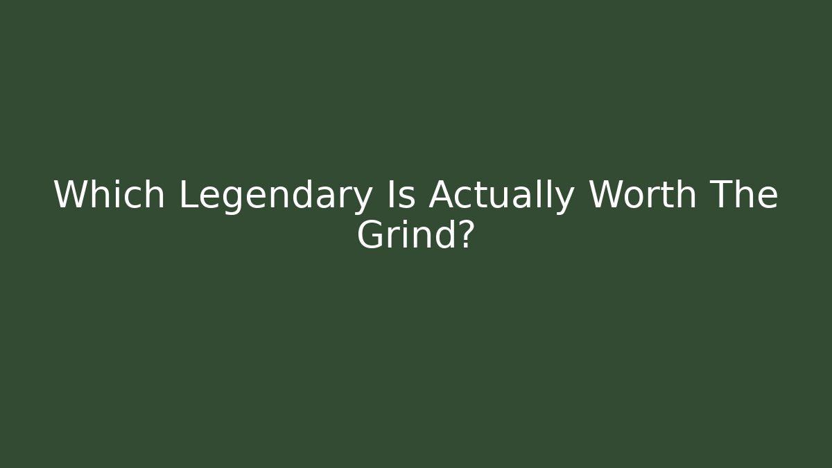 Which Legendary Is Actually Worth The Grind?