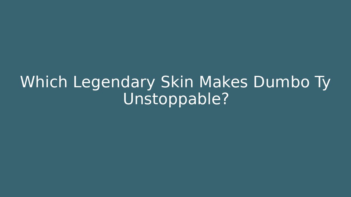 Which Legendary Skin Makes Dumbo Ty Unstoppable?