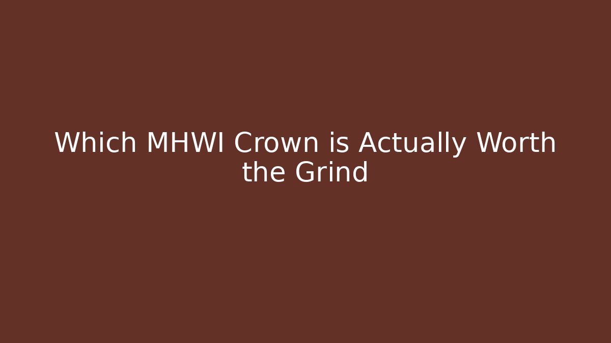 Which MHWI Crown is Actually Worth the Grind