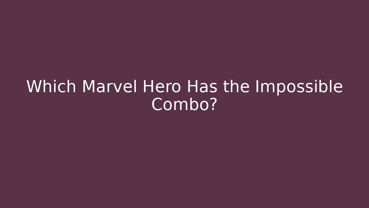 Which Marvel Hero Has the Impossible Combo?