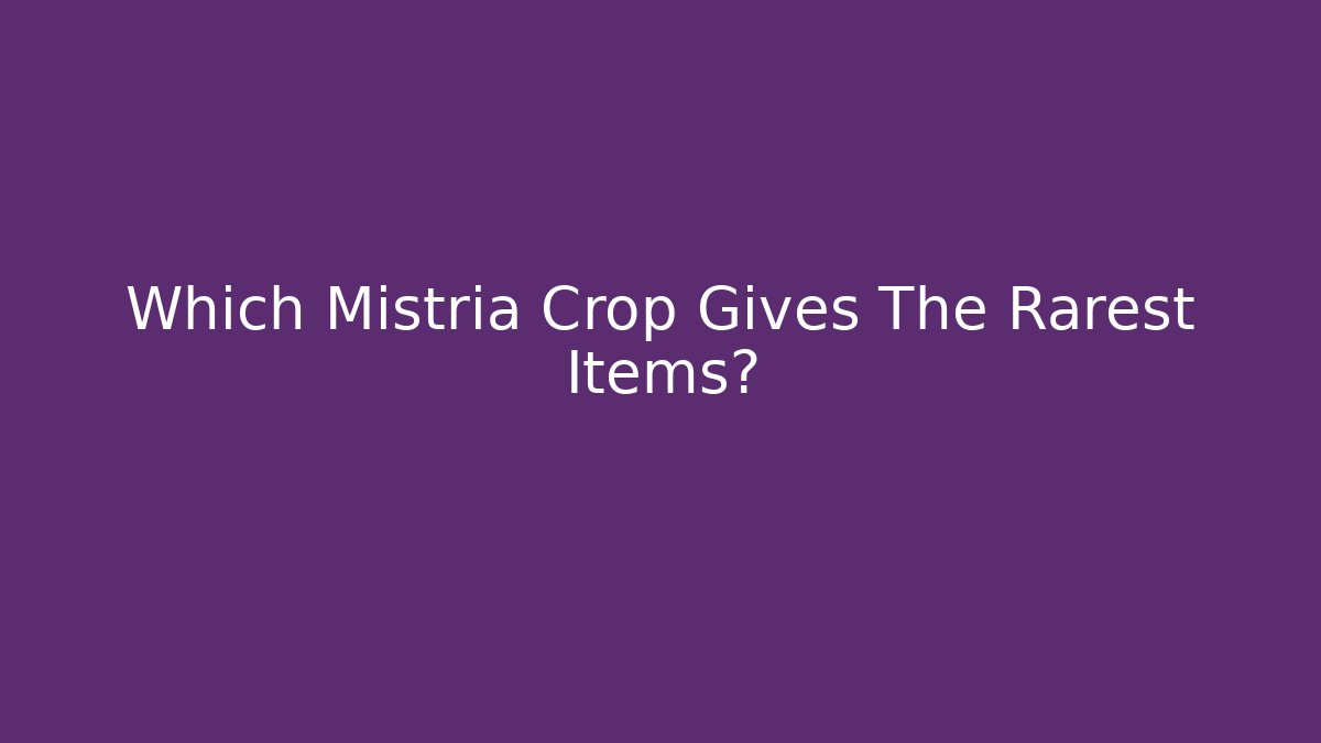 Which Mistria Crop Gives The Rarest Items?