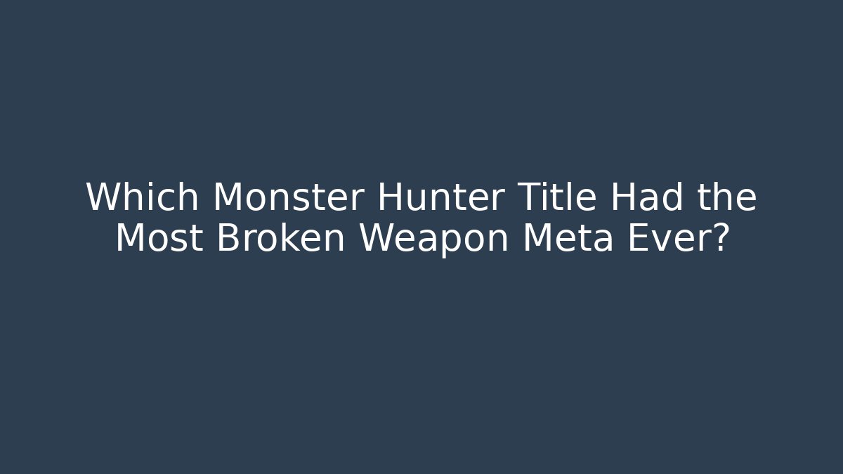 Which Monster Hunter Title Had the Most Broken Weapon Meta Ever?
