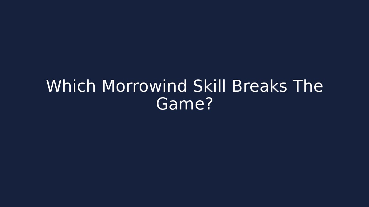 Which Morrowind Skill Breaks The Game?