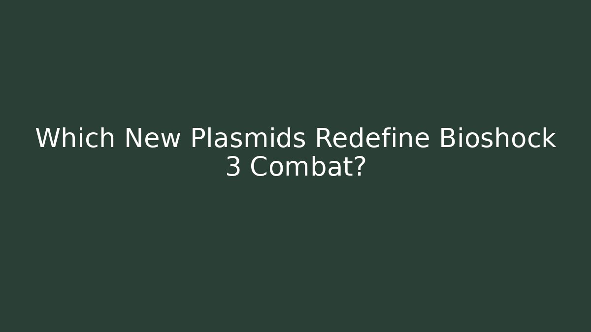 Which New Plasmids Redefine Bioshock 3 Combat? - The Family Holidays