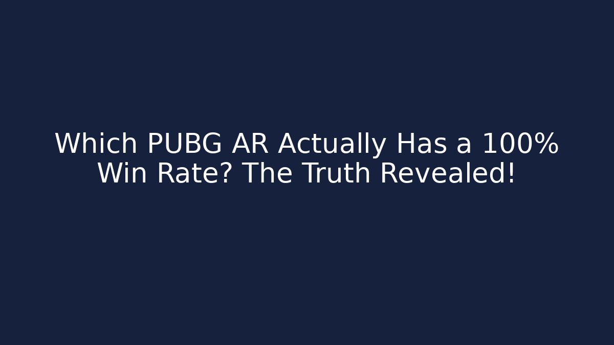 Which PUBG AR Actually Has a 100% Win Rate? The Truth Revealed!