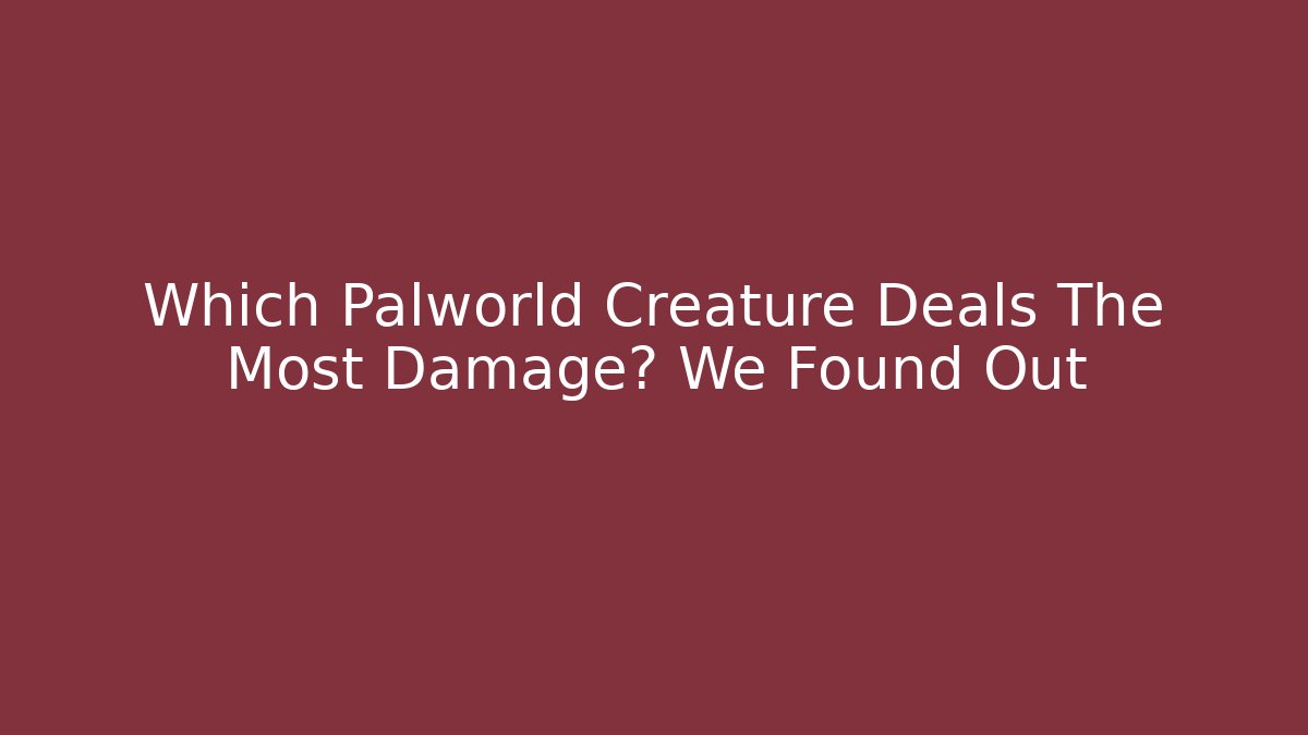 Which Palworld Creature Deals The Most Damage? We Found Out
