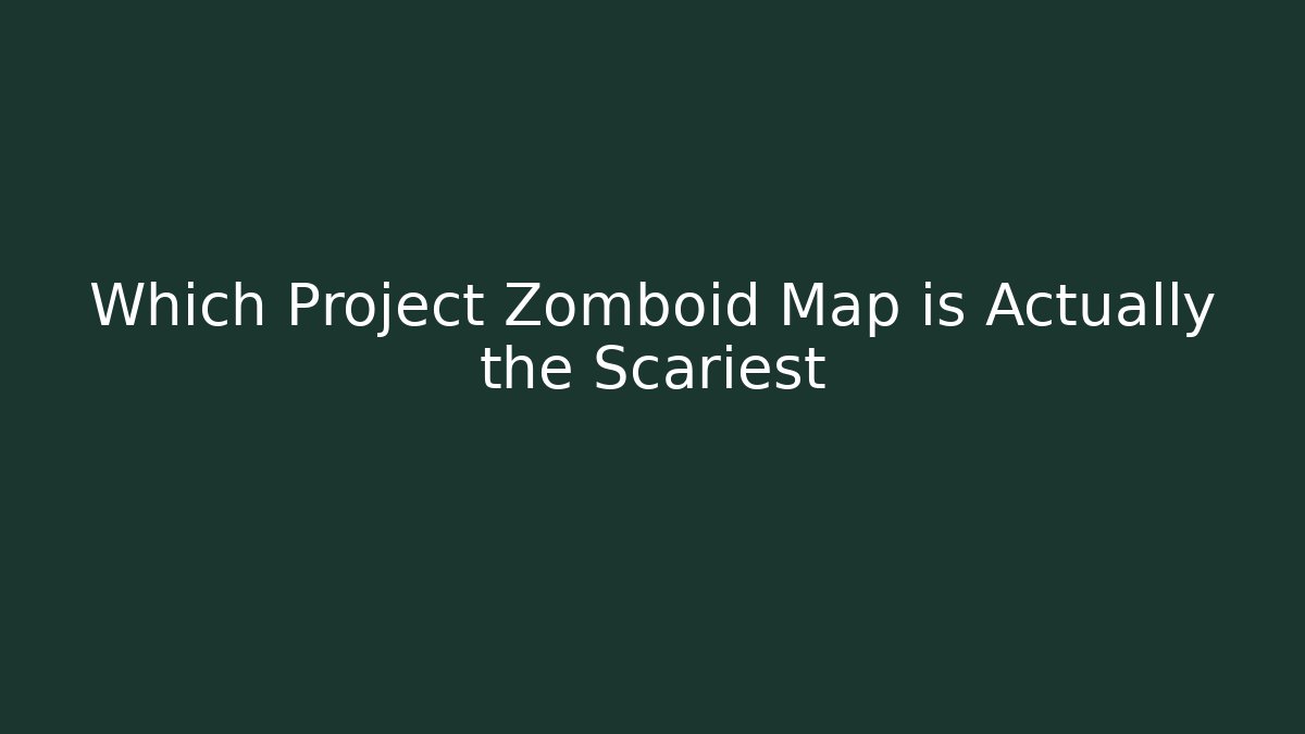 Which Project Zomboid Map is Actually the Scariest