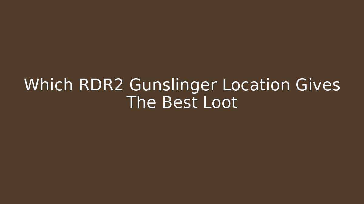 Which RDR2 Gunslinger Location Gives The Best Loot - The Family Holidays