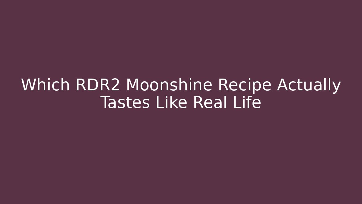 Which RDR2 Moonshine Recipe Actually Tastes Like Real Life