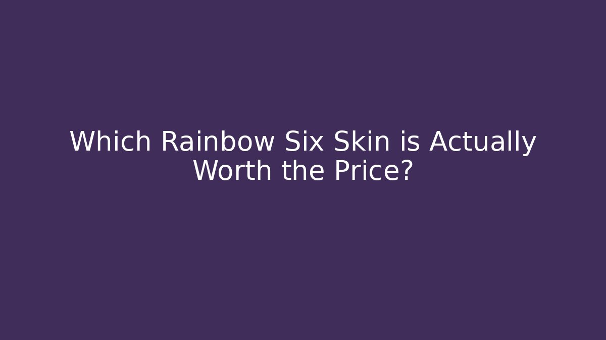 Which Rainbow Six Skin is Actually Worth the Price?