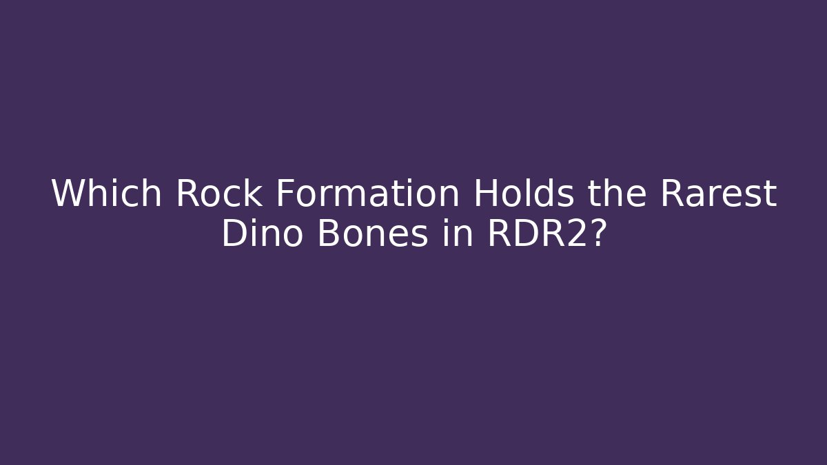 Which Rock Formation Holds the Rarest Dino Bones in RDR2?