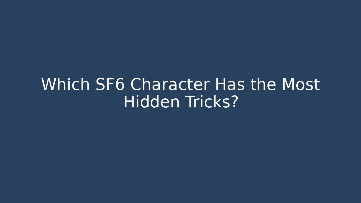 Which SF6 Character Has the Most Hidden Tricks?