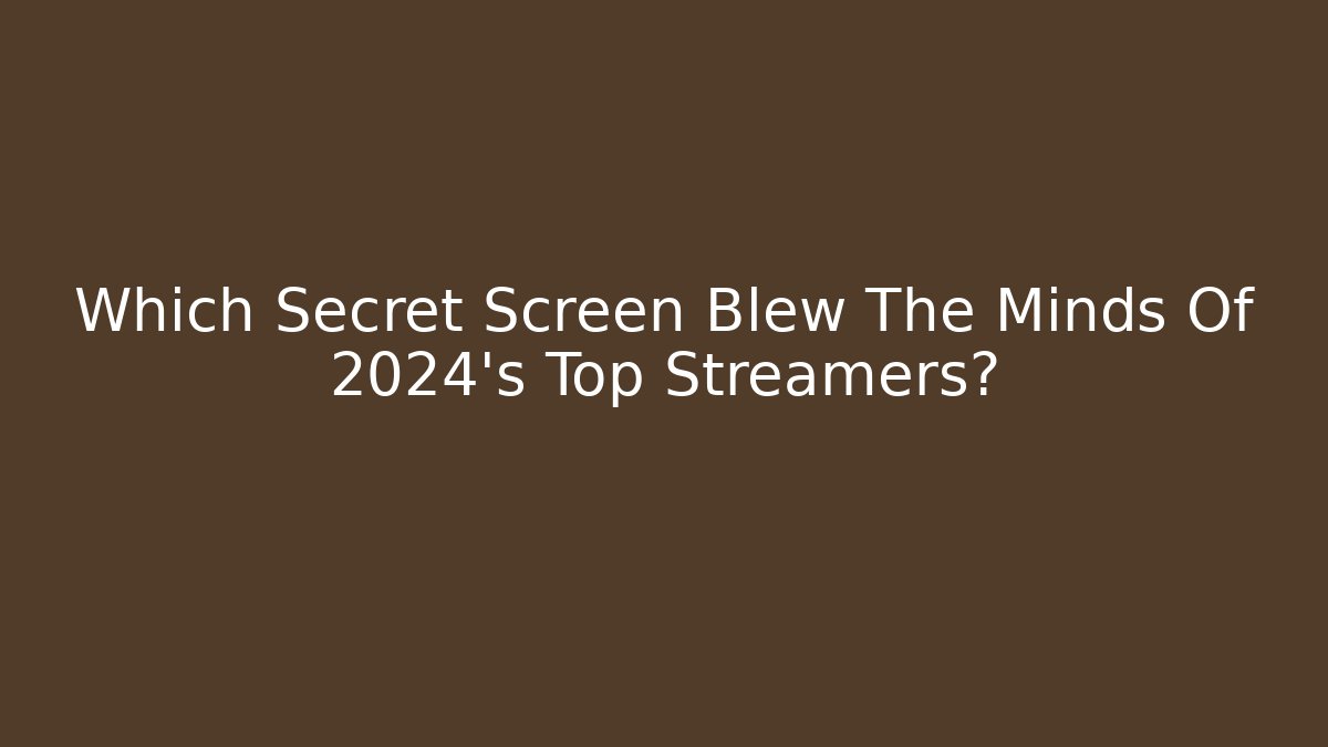 Which Secret Screen Blew The Minds Of 2024's Top Streamers?