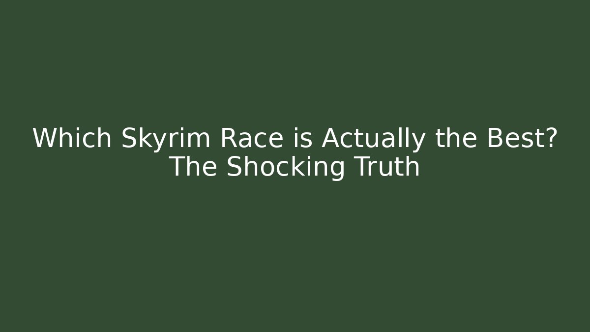 Which Skyrim Race is Actually the Best? The Shocking Truth - The Family Holidays