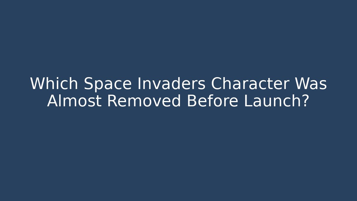 Which Space Invaders Character Was Almost Removed Before Launch?