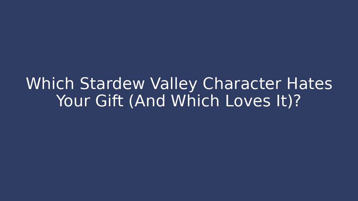 Which Stardew Valley Character Hates Your Gift (And Which Loves It)?