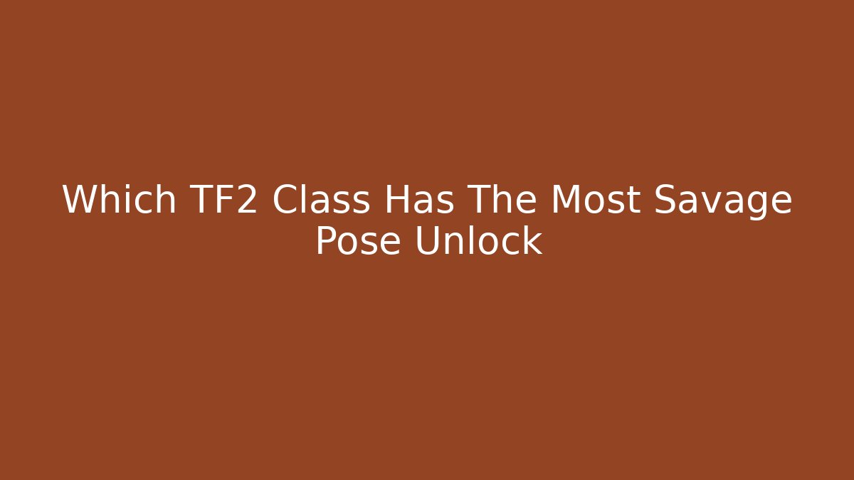 Which TF2 Class Has The Most Savage Pose Unlock - The Family Holidays